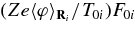 $(Ze\langle \varphi \rangle _{{\bf R}_i}/T_{0i})F_{0i}$