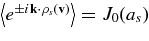 $\left\langle e^{\pm i{{\bf k}}\cdot {\bm\rho }_s({\bf v})}\right\rangle = J_0(a_s)$
