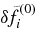 $\delta \!\tilde{f}_i^{(0)}$