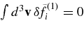 $\int d^3{\bf v}\,\delta \!\tilde{f}_i^{(1)}=0$