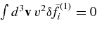 $\int d^3{\bf v}\,v^2\delta \!\tilde{f}_i^{(1)}=0$