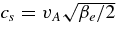 $c_s=v_A\sqrt{\beta _e/2}$