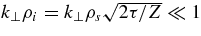 $k_{\perp }\rho _i=k_{\perp }\rho _s\sqrt{2\tau /Z}\ll 1$
