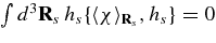 $\int d^3{\bf R}_s\,h_s\lbrace \langle \chi \rangle _{{\bf R}_s},h_s\rbrace =0$