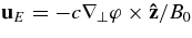 ${\bf u}_E=-c{{\bm\nabla}_{\perp }\varphi \times {\bf\hat{z}}/B_0}$