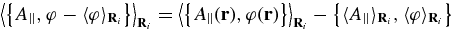 $\left<\left\lbrace A_\parallel,\varphi -\langle \varphi \rangle _{{\bf R}_i}\right\rbrace \right\rangle _{{\bf R}_i} = \left<\left\lbrace A_\parallel ({\bf r}),\varphi ({\bf r})\right\rbrace \right\rangle _{{\bf R}_i} -\left\lbrace \langle A_\parallel \rangle _{{\bf R}_i},\langle \varphi \rangle _{{\bf R}_i}\right\rbrace$