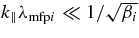 $k_{\parallel }\lambda _{{\rm mfp}i}\ll 1/\sqrt{\beta _i}$