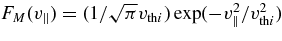 $F_M(v_\parallel) = (1/\sqrt{\pi }v_{{\rm th}i})\exp (-v_\parallel ^2/v_{{\rm th}i}^2)$