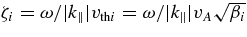 $\zeta _i=\omega /|k_{\parallel }|v_{{\rm th}i}=\omega /|k_{\parallel }|v_A\sqrt{\beta _i}$