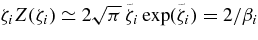 $\zeta _iZ(\zeta _i) \simeq 2\sqrt{\pi }\,\tilde{\zeta }_i\exp (\tilde{\zeta }_i) = 2/\beta _i$