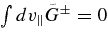 $\int dv_\parallel \tilde{G}^\pm =0$