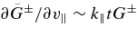 $\partial \tilde{G}^\pm /\partial v_\parallel \sim k_{\parallel }t G^\pm$
