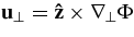 ${\bf u}_\perp ={\bf\hat{z}}\times {\bm\nabla}_{\perp }\Phi$