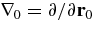${\bm\nabla}_0=\partial /\partial {\bf r}_0$