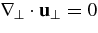 ${\bm\nabla}_{\perp }\cdot {\bf u}_\perp =0$