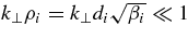$k_{\perp }\rho _i=k_{\perp }d_i\sqrt{\beta _i}\ll 1$