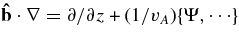 ${\bf\hat{b}}\cdot {\bm\nabla}={\partial /\partial z} + (1/v_A)\lbrace \Psi,\cdots \rbrace$
