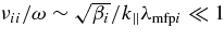 $\nu _{ii}/\omega \sim \sqrt{\beta _i}/k_{\parallel }\lambda _{{\rm mfp}i}\ll 1$