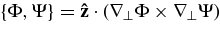 $\left\lbrace \Phi,\Psi \right\rbrace ={\bf\hat{z}}\cdot ({\bm\nabla}_{\perp }\Phi \times {\bm\nabla}_{\perp }\Psi)$