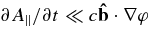 $\partial A_\parallel /\partial t\ll c{\bf\hat{b}}\cdot {\bm\nabla}\varphi$