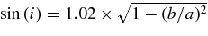 $\sin \,(i) = 1.02\times \sqrt{1-(b/a)^2}$