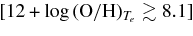 $[12+\log \,(\hbox{O}/\hbox{H})_{T_{e}}\gtrsim 8.1]$