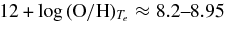 $12+\log \,(\hbox{O}/\hbox{H})_{T_{e}}\approx 8.2\hbox{--}8.95$