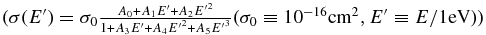 $(\sigma (E^{\prime }) = {\sigma _0}\frac{{{A_0} + {A_1}E^{\prime } + {A_2}{{E^{\prime }}^2}}}{{1 + {A_3}E^{\prime } + {A_4}{{E^{\prime }}^2} + {A_5}{{E^{\prime }}^3}}}({\sigma _0} \equiv {10^{ - 16}}{\rm {c}}{{\rm {m}}^2},E^{\prime } \equiv E/1{\rm {eV}}))$