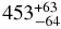 $453^{+ 63}_{- 64}$