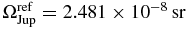 $\Omega _{{\rm Jup}}^{{\rm ref}} = 2.481\times 10^{-8}\,{\rm sr}$