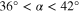 $36^\circ \lt \alpha \lt 42^\circ $