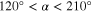 $120^\circ \lt \alpha \lt 210^\circ $