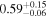 ${0.59}_{-0.06}^{+0.15}$