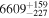 ${6609}_{-227}^{+159}$