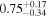 ${0.75}_{-0.34}^{+0.17}$