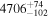 ${4706}_{-102}^{+74}$