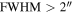 $\mathrm{FWHM}\gt 2^{\prime\prime} $