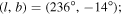 $(l,b)=(236^\circ ,-14^\circ );$