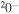 ${}^{2}{0}^{-}$