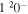 $1{}^{2}{0}^{-}$