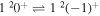 $1{}^{2}{0}^{+}\rightleftharpoons 1{}^{2}{(-1)}^{+}$