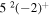 $5{}^{2}{(-2)}^{+}$
