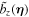 ${\tilde{b}}_{z}({\boldsymbol{\eta }})$