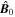 ${\hat{{\boldsymbol{B}}}}_{0}$