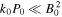 ${k}_{0}{P}_{0}\ll {B}_{0}^{2}$