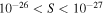 ${10}^{-26}\lt S\lt {10}^{-27}$