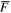 $\overline{F}$