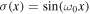 $\sigma (x)=\sin ({\omega }_{0}x)$