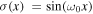 $\sigma (x)\,=\sin ({\omega }_{0}x)$