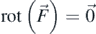 $\mathrm{r}\mathrm{o}\mathrm{t}\left( \overrightarrow {F}\right)= \overrightarrow {0}$